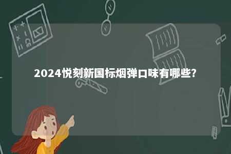2024悦刻新国标烟弹口味有哪些？ 